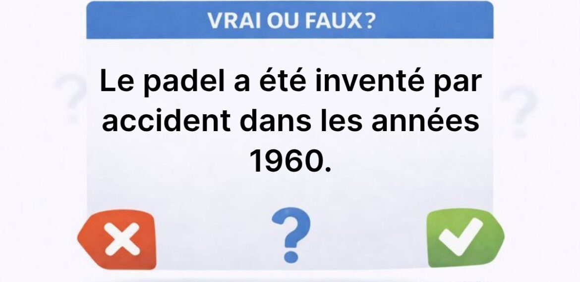 50 infos stupéfiantes sur le padel : le plus grand quiz vrai/faux jamais créé sur ce sport